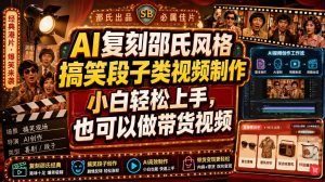 AI复刻邵氏风格搞笑段子类视频制作，小白轻松上手，也可以做带货视频-稀缺资源库