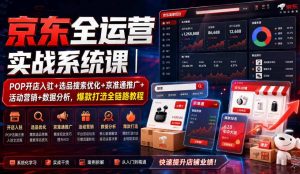 京东全运营实战系统课｜POP开店入驻+选品搜索优化+京准通推广+活动营销+数据分析，爆款打造全链路教程-稀缺资源库