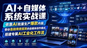 AI+自媒体系统实战课，依靠AI批量生产爆款内容，带你告别传统低效的自媒体创作模式，搭建专属AI工业化工作流-稀缺资源库