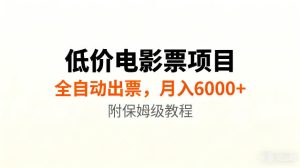 低价电影票项目新玩法，全自动报价出票，月入6000+，附保姆级教程【揭秘】-稀缺资源库