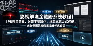 影视解说全链路系统教程|PR完整剪辑、封面字幕制作、爆款文案公式拆解、多账号爆款案例深度解析实战课-稀缺资源库