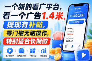 一个新的看广平台，看一个广告1.4米，提现有补贴，零门槛无脑操作，特别适合长期做【揭秘】-稀缺资源库