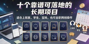 十个靠谱可落地的长期项目，适合上班族、学生、宝妈，也可全职网创操作【揭秘】-稀缺资源库