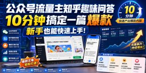 公众号流量主知乎趣味问答,10分钟搞定一篇爆款,新手也能快速上手!-稀缺资源库