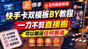 快手卡双模板搬运教程,8月最新教程,一刀不剪直接搬,可以搬运任何赛道-稀缺资源库