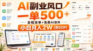 AI副业风口,一单500+,全程派单+免费AI软件,小白月入2W【附SOP】【揭秘】-稀缺资源库