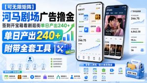 【可无限矩阵】河马剧场广告撸金，签到开宝箱看剧逛街单日产出240+，附带全套工具【揭秘】-稀缺资源库