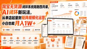淘宝无货源闭环系统陪跑四月课，AI闭环新玩法，从单店起量到矩阵规模化运营，小白也能月入1W+-稀缺资源库