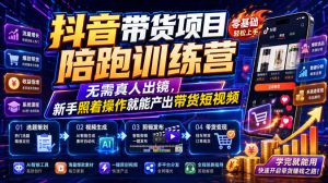 抖音带货项目陪跑训练营,无需真人出镜,新手照着操作就能产出带货短视频(更新0811)-稀缺资源库