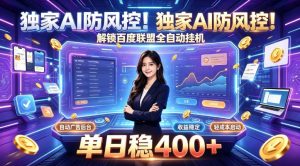 独家AI防风控!解锁百度联盟全自动挂G,单日稳400+,主业副业均可【揭秘】-稀缺资源库