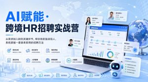 AI赋能·跨境HR招聘实战营，从需求到入职的关键环节，帮你告别盲目招人，系统掌握一套拿来即用的招聘方法-稀缺资源库
