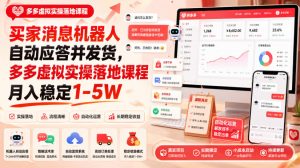 买家消息机器人自动应答并发货，多多虚拟实操落地课程月入稳定1-5W【揭秘】-稀缺资源库