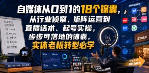 自媒体从0到1的18个锦囊,从行业侦察、矩阵运营到直播话术、起号实操,步步可落地的锦囊,实体老板转型必学-稀缺资源库