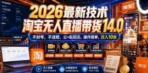 2026最新技术，淘宝无人直播带货14.0，不封号，不违规，公+私玩法，操作简单，日入10张【揭秘】-稀缺资源库