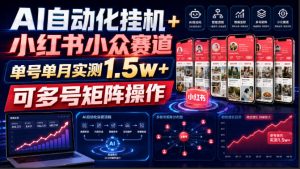 AI自动化挂G+小红书小众赛道，单号单月实测1.5w+，可多号矩阵操作【揭秘】-稀缺资源库