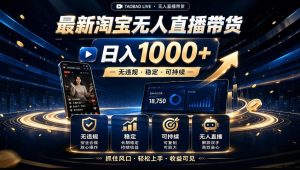 2026淘宝无人直播15.0,独家新技术,不用露脸、不用熬夜,自动直播自动出单,25小时卖17W【揭秘】-稀缺资源库
