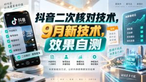抖音二次核对技术，9月新技术，效果自测-稀缺资源库