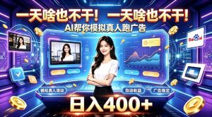 一天啥也不干！AI帮你模拟真人跑广告，稳定日入400+，实现真正被动变现【揭秘】-稀缺资源库
