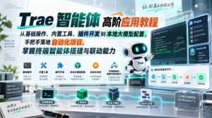 Trae智能体高阶应用教程,从基础操作、内置工具、插件开发到本地大模型配置,手把手落地自动化项目-稀缺资源库