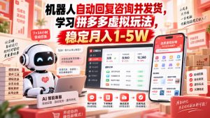 机器人自动回复咨询并发货,学习拼多多虚拟玩法,稳定月入1-5W【揭秘】-稀缺资源库