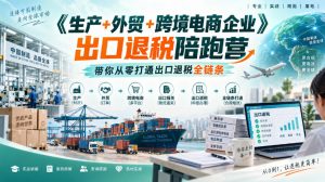 《生产+外贸+跨境电商企业》出口退税陪跑营，带你从零打通出口退税全链条-稀缺资源库