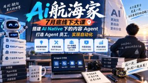 Ai航海家7月底线下大课-无水印，搭建AI Native下的内容Agent，打造Agent员工，实现自动化-稀缺资源库