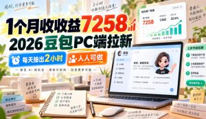 1个月收收益7258，2026豆包PC端拉新，每天抽出2小时，人人可做-稀缺资源库