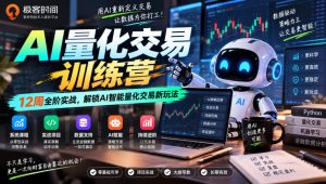 极客时间AI量化交易训练营｜12周全阶实战，解锁AI智能量化交易新玩法-稀缺资源库