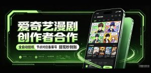 爱奇艺漫剧创作者合作，全自动褂鸡，有节点对应备案号，收益提现秒到账【揭秘】-稀缺资源库