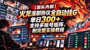 【团队内部】火龙漫剧协议全自动挂G,单日300+,支持多账号矩阵,附完整实操教程【揭秘】-稀缺资源库