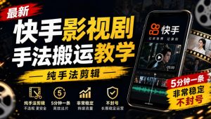 最新快手影视剧手法搬运教学，纯手法剪辑，5分钟一条，非常稳定，不封号-稀缺资源库