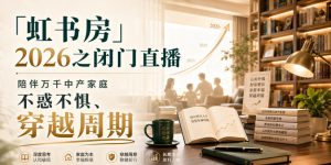 「虹书房」2026之闭门直播,陪伴万千中产家庭,不惑不惧、穿越周期-稀缺资源库