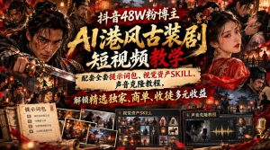 抖音48W粉博主AI港风古装剧短视频教学,配套全套提示词包、视觉资产SKILL、声音克隆教程,解锁精选独家、商单、收徒多元收益-稀缺资源库
