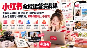 小红书全能运营实战课,详解平台机制、账号定位、图文视频创作、企业号运营与付费投流,新手零基础上手变现-稀缺资源库