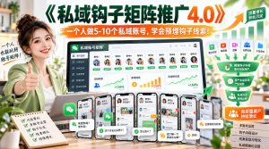 【无水印】《私域钩子矩阵推广4.0》一个人做5-10个私域账号,学会预埋钩子线索!-稀缺资源库