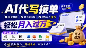 AI代写接单，多劳多得，单子接不完，轻松月入过1W，附工具+模板【揭秘】-稀缺资源库