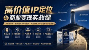 【无水印】高价值IP定位与商业变现实战课，从商业认知、模式选择到产品矩阵、竞品分析及产品海报设计全流程-稀缺资源库