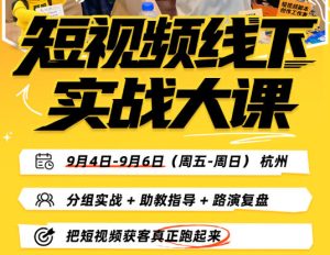 短视频线下实战大课9月4-6日杭州，从细节、从简单实操、从能落地、从拿结果出发，把短视频获客真正跑起来-稀缺资源库
