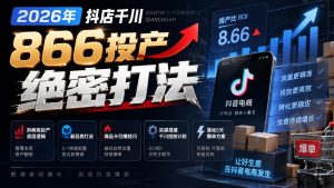 2026年抖店千川866投产绝密打法,拆解高投产底层逻辑、新品类打法、商品卡引爆技巧,实操搭建千川投放计划,落地5天爆单方案-稀缺资源库