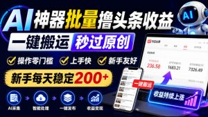 AI神器批量撸头条收益，一键搬运秒过原创，操作零门槛上手快，新手每天稳定200+【揭秘】-稀缺资源库