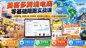 美客多跨境电商零基础陪跑实战课：从店铺开通、AI商品上架、科学选品、利润核算与运营优化，从0到1开启美客多跨境-稀缺资源库