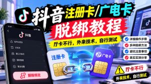 抖音注册卡/广电卡脱绑教程，厅卡不行，外来技术，自行测试-稀缺资源库