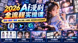 【无水印】2026 AI漫剧全流程实操课|豆包+即梦+海螺,角色三视图、AI修图、创意场景生成实战教学-稀缺资源库