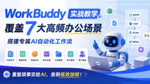 WorkBuddy实战教学,覆盖7大高频办公场景,搭建专属AI自动化工作流,重复琐事交给AI,告别低效加班!-稀缺资源库