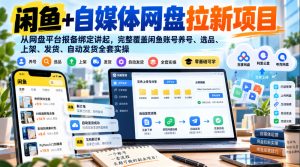 闲鱼+自媒体网盘拉新项目,从网盘平台报备绑定讲起,完整覆盖闲鱼账号养号、选品、上架、发货、自动发货全套实操-稀缺资源库