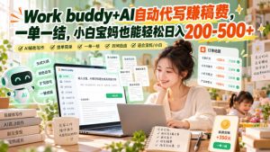 Work buddy+AI自动代写賺稿费,一单一结,小白宝妈也能轻松日入200-500+-稀缺资源库