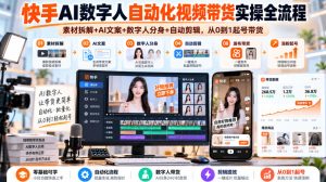 快手AI数字人自动化视频带货实操全流程|素材拆解+AI文案+数字人分身+自动剪辑,从0到1起号带货(更新26年)-稀缺资源库