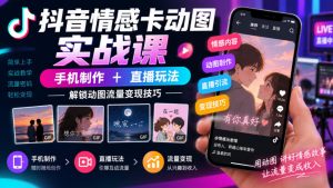 抖音情感卡动图实战课|手机制作+直播玩法,解锁动图流量变现技巧-稀缺资源库